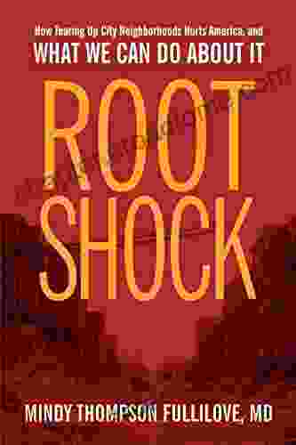 Root Shock: How Tearing Up City Neighborhoods Hurts America And What We Can Do About It