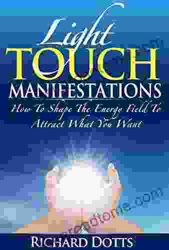 Light Touch Manifestations: How To Shape The Energy Field To Attract What You Want