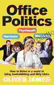 Office Politics: How To Thrive In A World Of Lying Backstabbing And Dirty Tricks