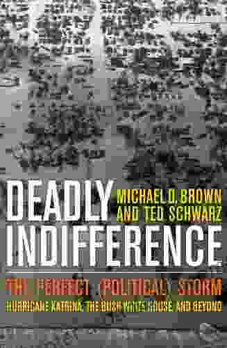 Deadly Indifference: The Perfect (Political) Storm: Hurricane Katrina The Bush White House And Beyond