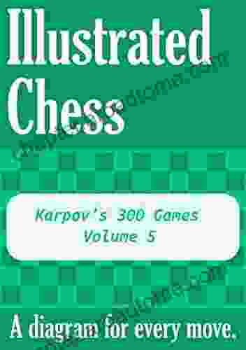 Karpov S 300 Games Volume 5: Illustrated Chess A Diagram For Every Move