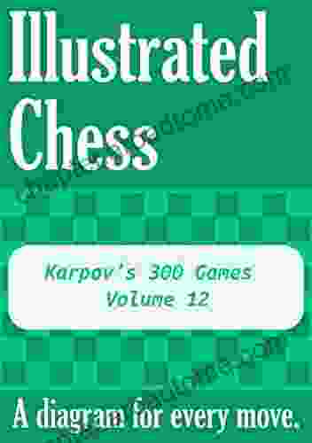 Karpov S 300 Games Volume 12: Illustrated Chess A Diagram For Every Move