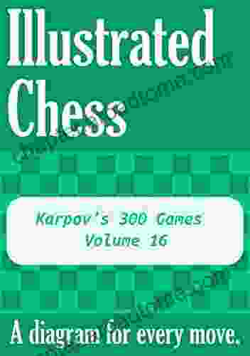 Karpov S 300 Games Volume 16: Illustrated Chess A Diagram For Every Move