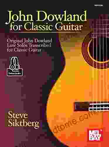 John Dowland For Classic Guitar: Original John Downland Lute Solos Transcribed For Classic Guitar