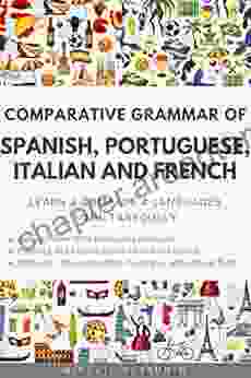 Comparative Grammar Of Spanish Portuguese Italian And French: Learn Compare 4 Languages Simultaneously