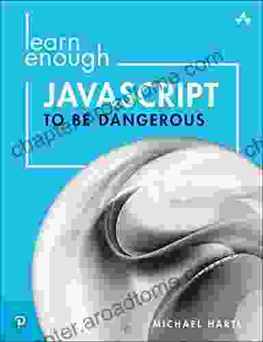 Learn Enough JavaScript To Be Dangerous: Write Programs Publish Packages And Develop Interactive Websites With JavaScript