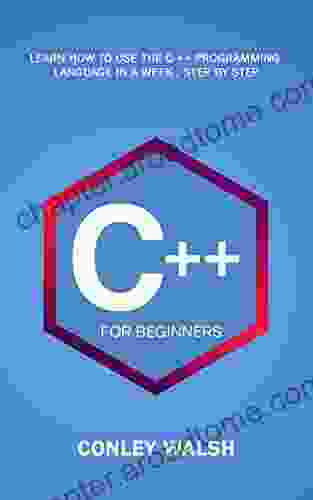 C++ For Beginners: Learn How To Use The C ++ Programming Language In A Week Step By Step