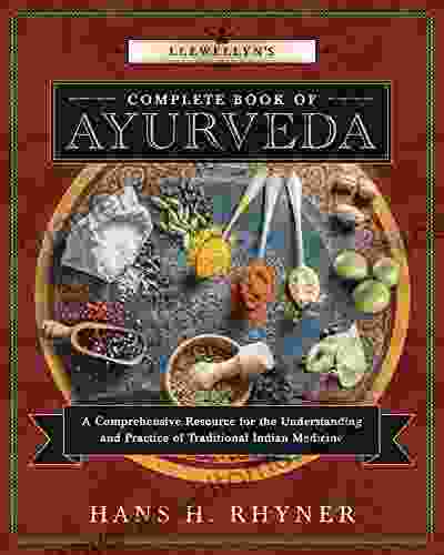 Llewellyn s Complete of Ayurveda: A Comprehensive Resource for the Understanding Practice of Traditional Indian Medicine (Llewellyn s Complete 9)