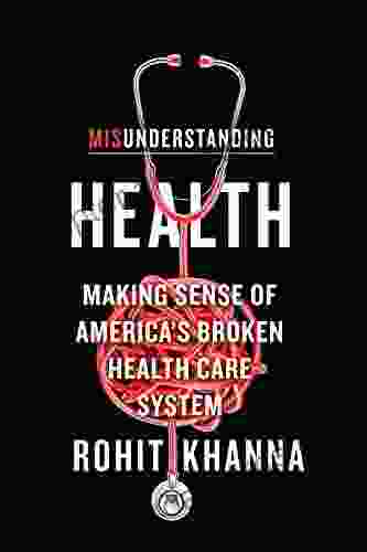 Misunderstanding Health: Making Sense of America s Broken Health Care System