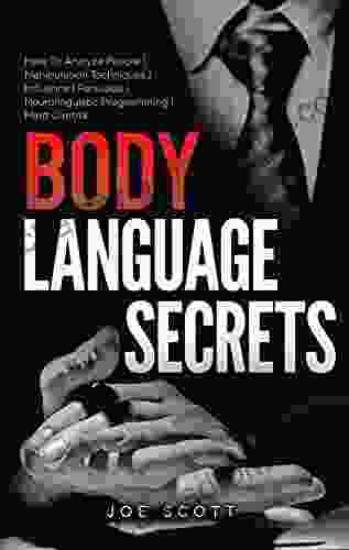 BODY LANGUAGE SECRETS: How To Analyze People Manipulation Techniques Influence Persuade Neurolinguistic Programming Mind Control