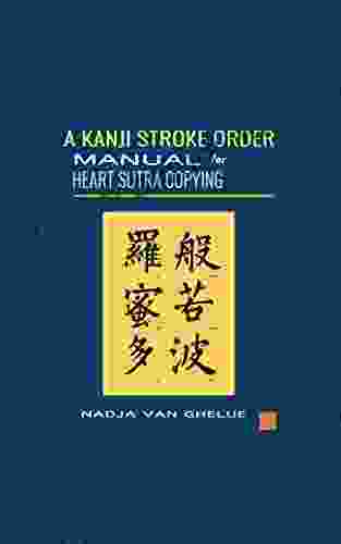 A Kanji Stroke Order Manual for Heart Sutra Copying: Practical Guide for Writing The Heart Sutra In Japanese Kanji