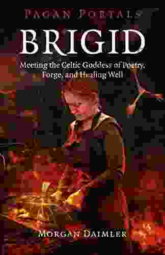 Pagan Portals Brigid: Meeting The Celtic Goddess Of Poetry Forge And Healing Well