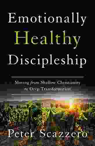 Emotionally Healthy Discipleship: Moving From Shallow Christianity To Deep Transformation