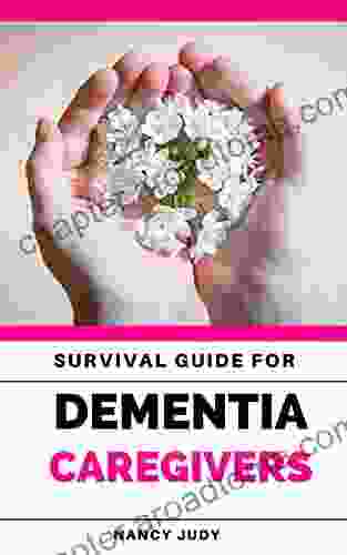 SURVIVAL GUIDE FOR DEMENTIA CAREGIVERS: Caring For A Loved One With Dementia Dementia Caregiver Alzheimers And Dementia Caregivers Guide