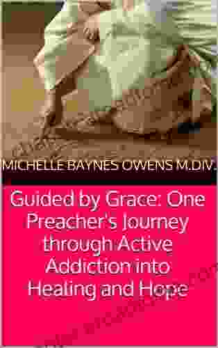 Guided By Grace: One Preacher S Journey Through Active Addiction Into Healing And Hope