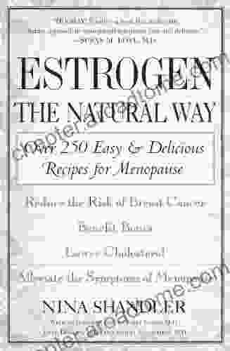 Estrogen: The Natural Way: Over 250 Easy And Delicious Recipes For Menopause