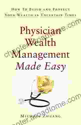 Physician Wealth Management Made Easy: How to Build and Protect Your Wealth in Uncertain Times