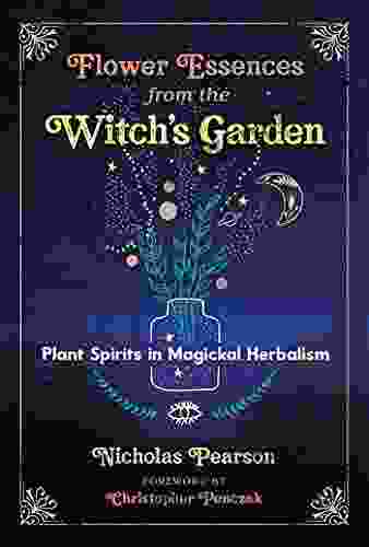 Flower Essences from the Witch s Garden: Plant Spirits in Magickal Herbalism