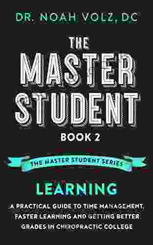 The Master Student: 2: LEARNING: A Practical Guide To Time Management Faster Learning And Getting Better Grades In Chiropractic College (The Master Student Series)