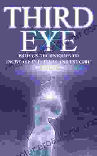 Third Eye:Proven Techniques to Increase Intuition and Psychic Awareness (Third Eye Empath Psychic)