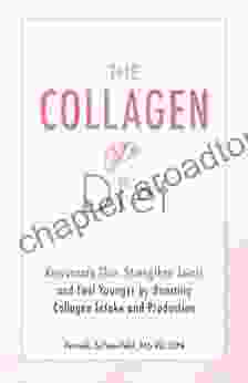 The Collagen Diet: Rejuvenate Skin Strengthen Joints And Feel Younger By Boosting Collagen Intake And Production