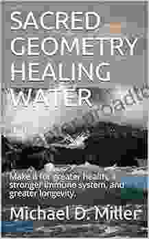 SACRED GEOMETRY HEALING WATER: Make It For Greater Health A Stronger Immune System And Greater Longevity