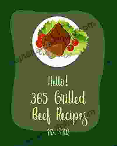 Hello 365 Grilled Beef Recipes: Best Grilled Beef Cookbook Ever For Beginners Grilled Pizza Cookbook Teriyaki Cookbook Grilled Vegetable Cookbook Grilling Flank Steak Recipe 1