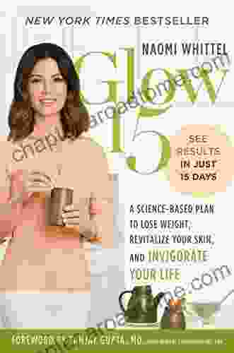 Glow15: A Science Based Plan To Lose Weight Revitalize Your Skin And Invigorate Your Life