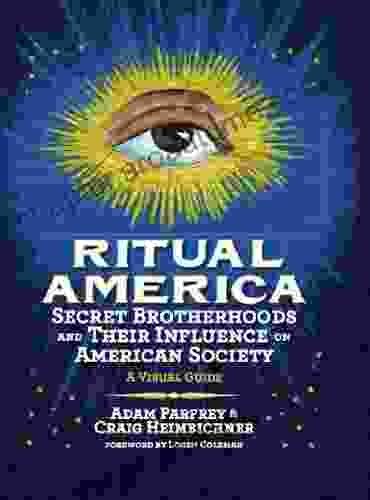 Ritual America: Secret Brotherhoods And Their Influence On American Society: A Visual Guide