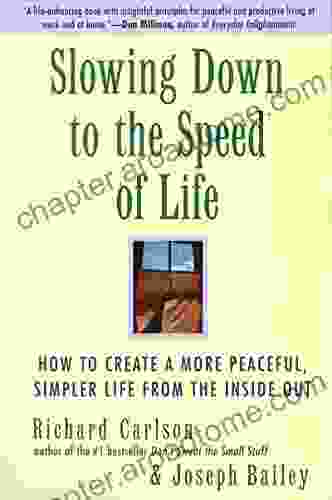 Slowing Down To The Speed Of Life: How To Create A More Peaceful Simpler Life From The Inside Out