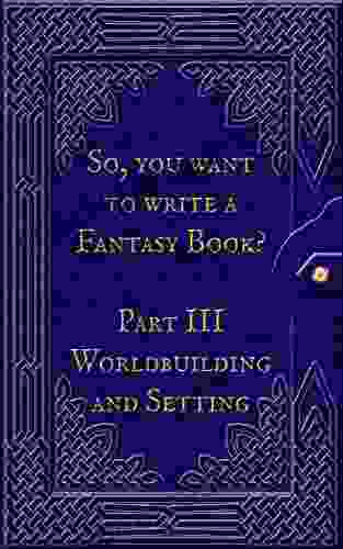 So You Want To Write A Fantasy Book? Part 3 Setting And Worldbuilding: A Writing Prompt Journal To Help You Develop Your Setting Cultures People And Worlds And Design Your Own World Maps