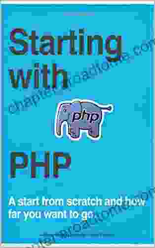 Starting With PHP: A Start From Scratch And How Far You Want To Go