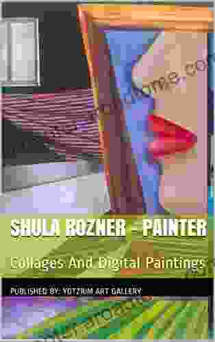 Shula Rozner Painter: Collages And Digital Paintings