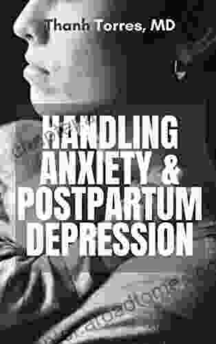 Handling Anxiety Postpartum Depression : A Survival Guide for New Mothers and Fathers Including Techniques for Overcoming Negative Thoughts Improving Your Mood and Reducing Stress