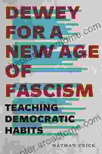 Dewey For A New Age Of Fascism: Teaching Democratic Habits (Rhetoric And Democratic Deliberation 22)