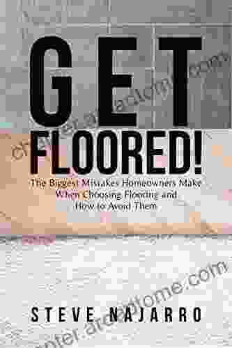 Get Floored : The Biggest Mistakes Homeowners Make When Choosing Flooring And How To Avoid Them