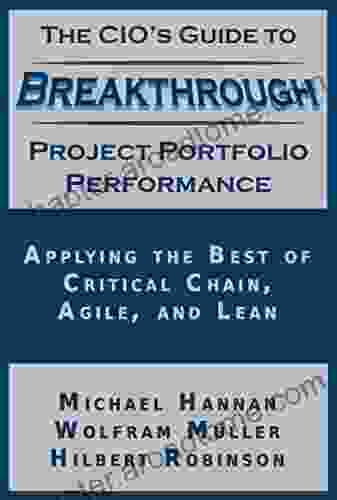 The CIO S Guide To Breakthrough Project Portfolio Performance: Applying The Best Of Critical Chain Agile And Lean