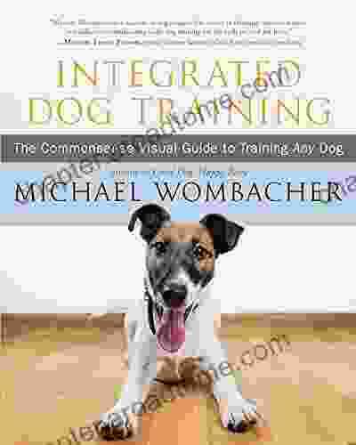 Integrated Dog Training: The Commonsense Visual Guide To Training Any Dog