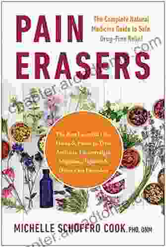 Pain Erasers: The Complete Natural Medicine Guide To Safe Drug Free Relief