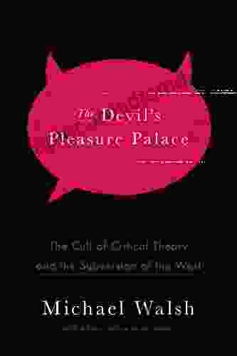 The Devil S Pleasure Palace: The Cult Of Critical Theory And The Subversion Of The West