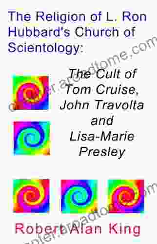 The Religion Of L Ron Hubbard S Church Of Scientology: The Cult Of Tom Cruise John Travolta And Lisa Marie Presley