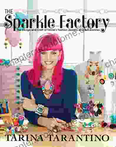 The Sparkle Factory: The Design And Craft Of Tarina S Fashion Jewelry And Accessories