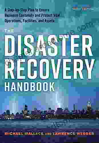 The Disaster Recovery Handbook: A Step By Step Plan To Ensure Business Continuity And Protect Vital Operations Facilities And Assets