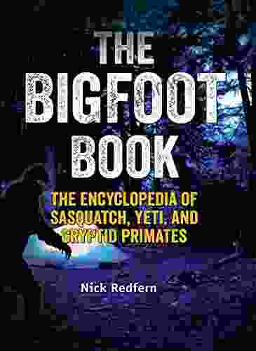 The Bigfoot Book: The Encyclopedia Of Sasquatch Yeti And Cryptid Primates