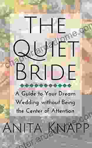 The Quiet Bride: A Guide To Your Dream Wedding Without Being The Center Of Attention