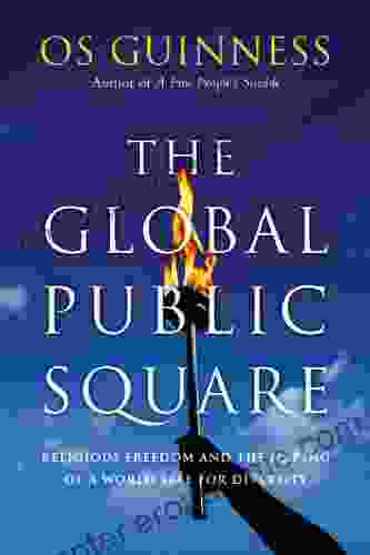 The Global Public Square: Religious Freedom and the Making of a World Safe for Diversity