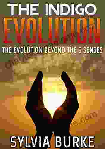 The Indigo Evolution: The Evolution Beyond The 5 Senses