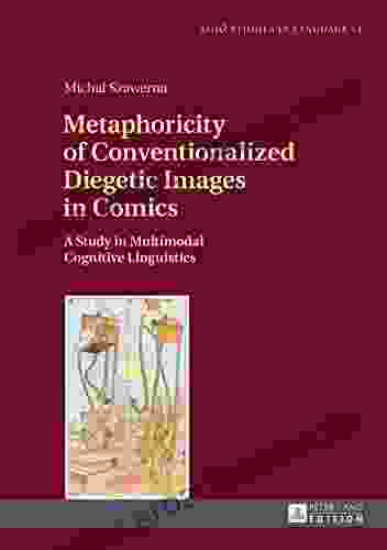 Metaphoricity Of Conventionalized Diegetic Images In Comics: A Study In Multimodal Cognitive Linguistics (Lodz Studies In Language 54)