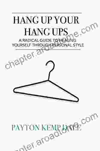 Hang Up Your Hang Ups: A Radical Guide To Healing Yourself Through Personal Style