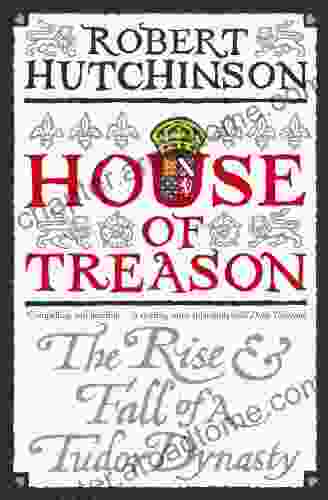 House Of Treason: The Rise And Fall Of A Tudor Dynasty